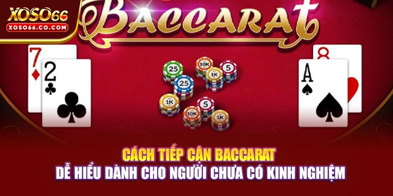 Cách tiếp cận Baccarat dễ hiểu dành cho người chưa có kinh nghiệm