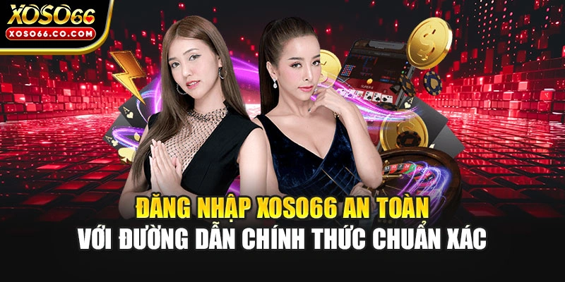 Đăng nhập XOSO66 an toàn với đường dẫn chính thức chuẩn xác