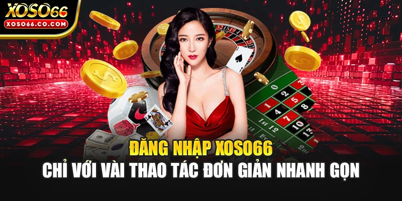 Đăng nhập XOSO66 chỉ với vài thao tác đơn giản nhanh gọn