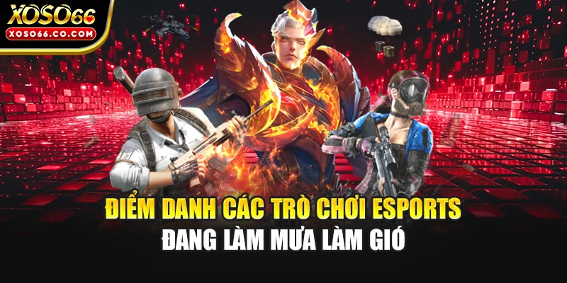 Điểm danh các trò chơi Esports đang làm mưa làm gió