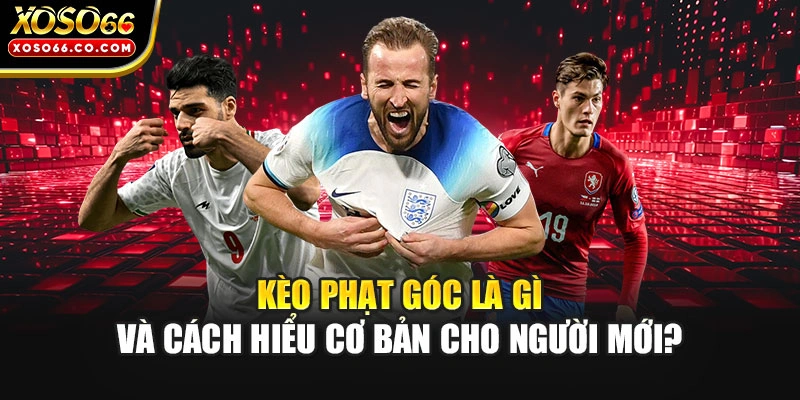 Kèo phạt góc là gì và cách hiểu cơ bản cho người mới