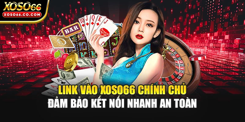 Link vào XOSO66 chính chủ đảm bảo kết nối nhanh an toàn
