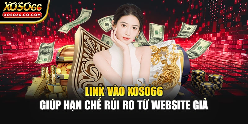 Link vào XOSO66 giúp hạn chế rủi ro từ website giả