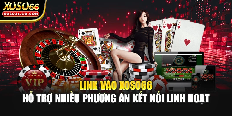 Link vào XOSO66 hỗ trợ nhiều phương án kết nối linh hoạt