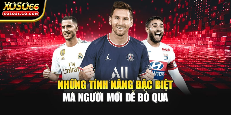 Những tính năng đặc biệt mà người mới dễ bỏ qua