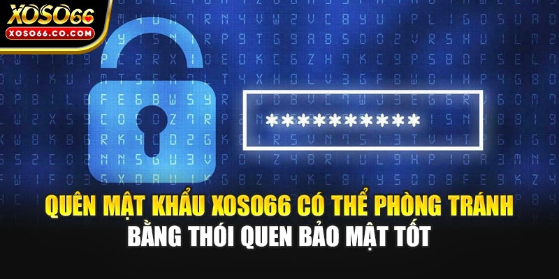 Quên mật khẩu XOSO66 có thể phòng tránh bằng thói quen bảo mật tốt