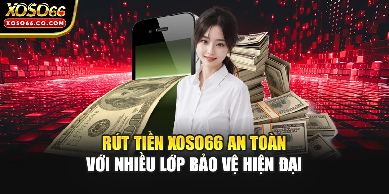 Rút tiền XOSO66 an toàn với nhiều lớp bảo vệ hiện đại