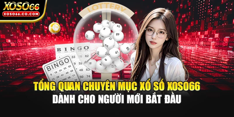 Tổng quan chuyên mục xổ số XOSO66 dành cho người mới bắt đầu
