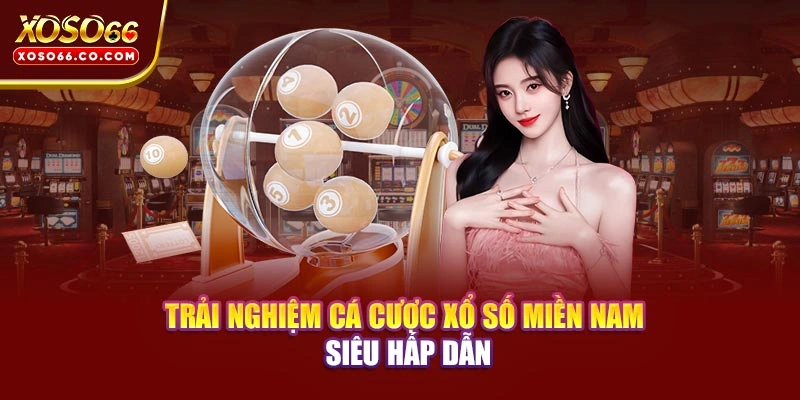 Trải nghiệm cá cược xổ số miền Nam siêu hấp dẫn