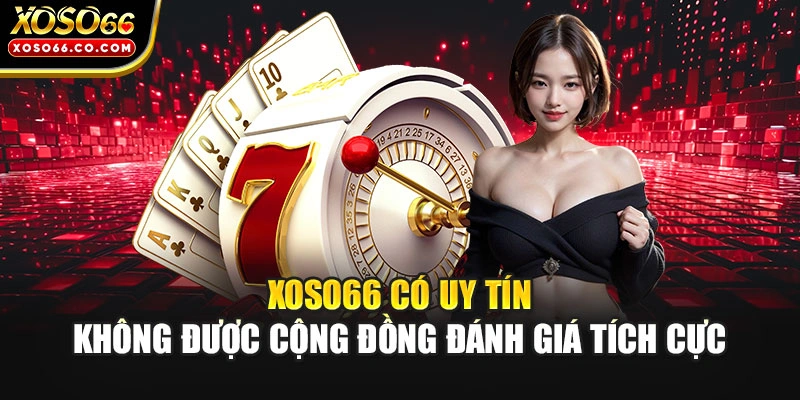 XOSO66 có uy tín không được cộng đồng đánh giá tích cực