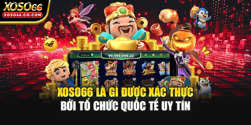XOSO66 là gì được xác thực bởi tổ chức quốc tế uy tín